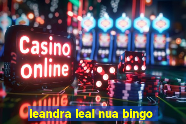 leandra leal nua bingo